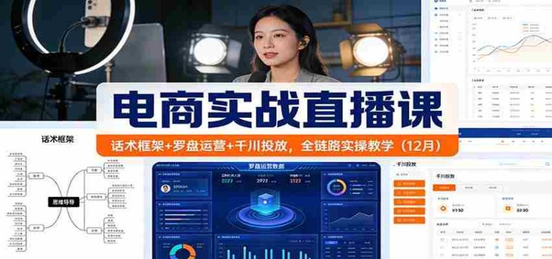 电商实战直播课:话术框架+罗盘运营+千川投放,全链路实操教学(12月)-有道网创