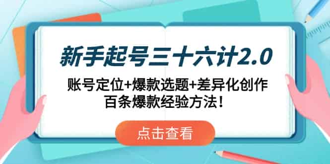 （14666期）新手起号三十六计2.0：账号定位+爆款选题+差异化创作，百条爆款经验方法！-有道网创
