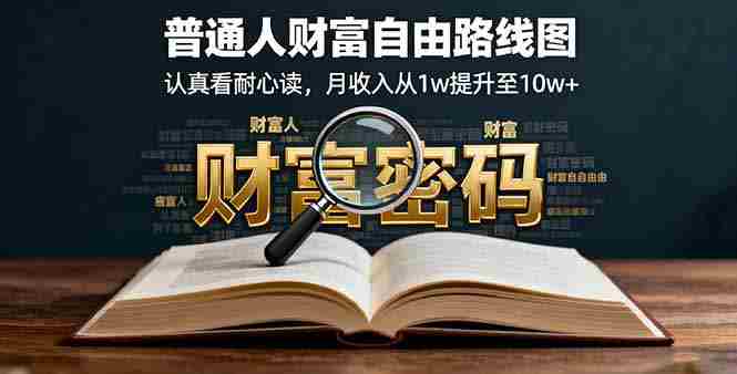 (16161期)某付费文:普通人财富自由路线图,认真看耐心读,月收入从1w提升至10w+-有道网创