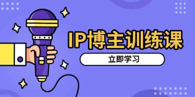 （13606期）IP博主训练课，定位账号，推荐热门赛道，搭建涨粉架构，拍出更吸粉视频-有道网创