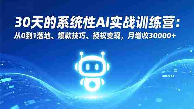 (16917期)30天的系统性AI实战训练营:从0到1落地、爆款技巧、授权变现,月增收30000+-有道网创