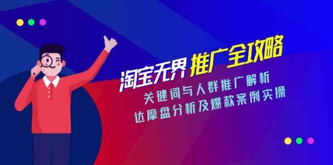 （15127期）淘宝无界推广全攻略，关键词与人群推广解析，达摩盘分析及爆款案例实操-有道网创