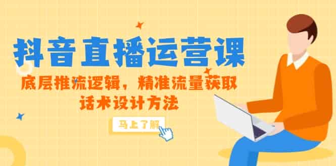 （14917期）5月新课-抖音直播运营课，底层推流逻辑，精准流量获取，话术设计方法-有道网创
