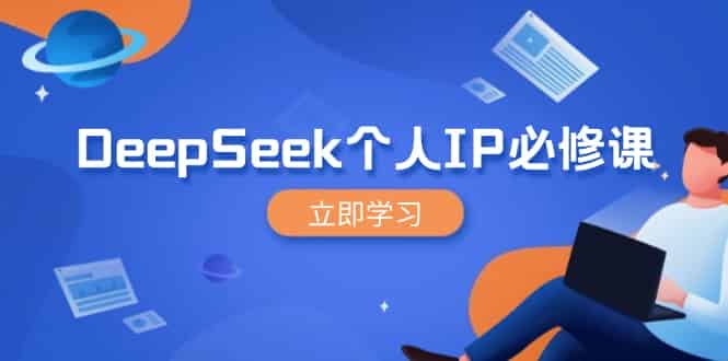 （14458期）DeepSeek个人IP必修课，打造IP、裂变粉丝，轻松放大营销能翻百倍-有道网创