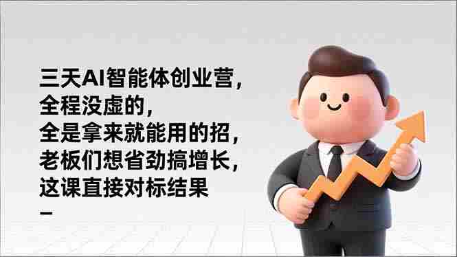(17045期)三天AI智能体创业营,全程没虚的,全是拿来就能用的招,老板们想省劲搞增长,这课直接对标结果-有道网创