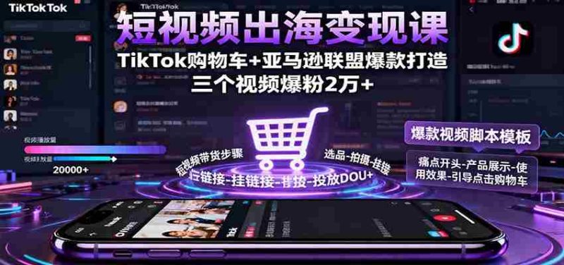 短视频出海变现课：TikTok购物车+亚马逊联盟爆款打造，三个视频爆粉2万+-有道网创