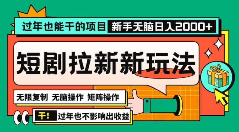 （13656期）过年也能干的项目，2024年底最新短剧拉新新玩法，批量无脑操作日入2000+！-有道网创