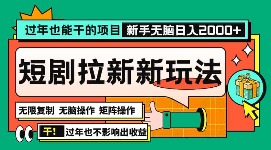 （13656期）过年也能干的项目，2024年底最新短剧拉新新玩法，批量无脑操作日入2000+！-有道网创