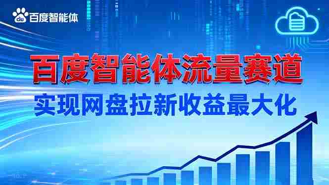 （16573期）建百度智能体流量赛道，实现网盘拉新收益最大化-有道网创