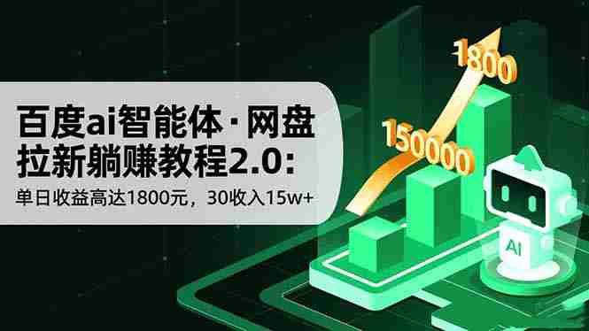 （16565期）百度ai智能体·网盘拉新躺赚教程2.0：单日收益高达1800元，30收入15w+-有道网创