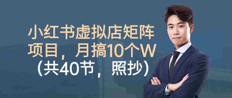 小红书虚拟店矩阵项目，月搞10W（共40节，照抄照做）-有道网创