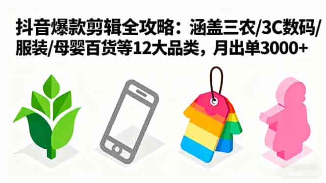 （16082期）爆款剪辑全攻略：涵盖三农/3C数码/服装/母婴百货等12大品类，月出单3000+-有道网创