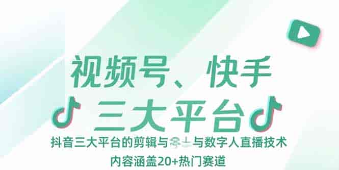 （15449期）视频号、快手、抖音三大平台的剪辑与数字人直播技术，内容涵盖20+热门赛道-有道网创