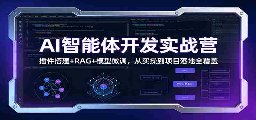 AI智能体开发实战营：插件搭建+RAG+模型微调，从实操到项目落地全覆盖-有道网创