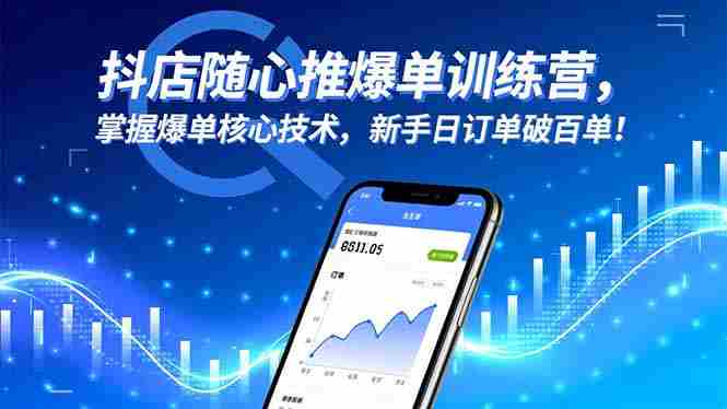 （16526期）抖店随心推爆单训练营，掌握爆单核心技术，新手日订单破百单！-有道网创