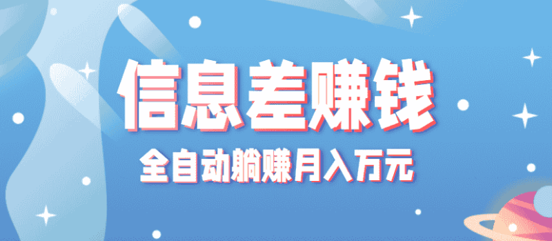 零成本零门槛信息差项目，只需一部手机实现全自动躺赚月入万元-有道网创