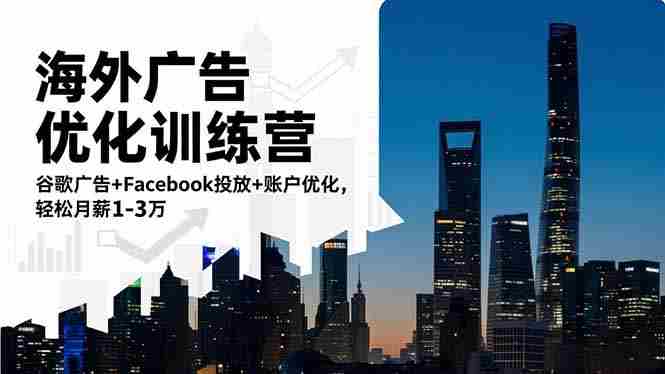 (16609期)海外广告优化训练营:谷歌广告+Facebook投放+账户优化,轻松月薪1-3万-有道网创