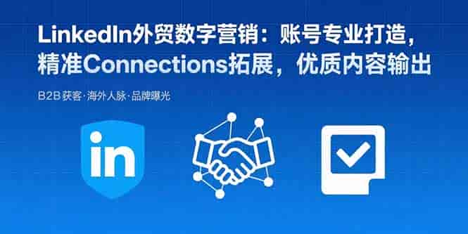 (15773期)LinkedIn外贸数字营销:账号专业打造,精准Connections拓展,优质内容输出-有道网创