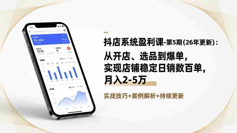 （17120期）抖店系统盈利课-第5期(26年更新)：从开店、选品到爆单，实现店铺稳定日销数百单，月入2-5万-有道网创