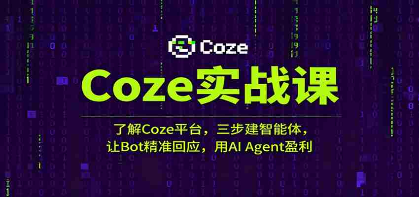 Coze实战课：了解Coze平台，三步建智能体，让Bot精准回应，用AI Agent盈利-有道网创