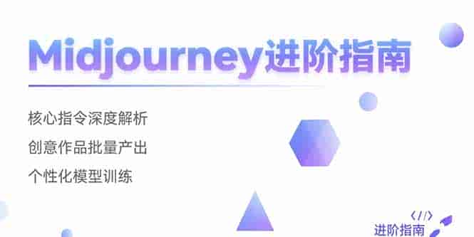 （15514期）Midjourney进阶指南：核心指令深度解析 创意作品批量产出 个性化模型训练-有道网创