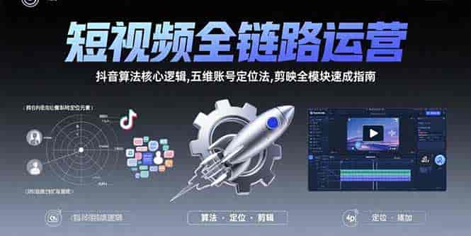 （15580期）短视频全链路运营：抖音算法核心逻辑,五维账号定位法,剪映全模块速成指南-有道网创