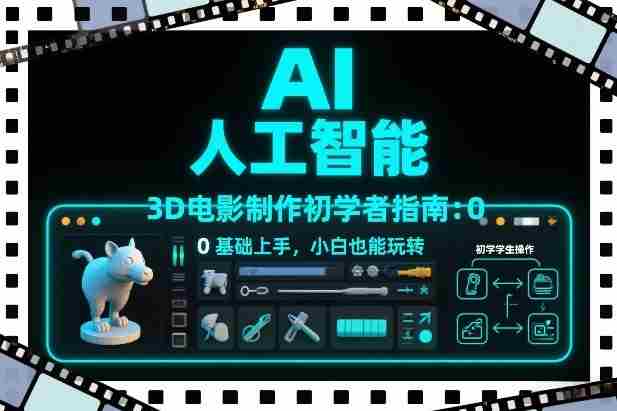 AI人工智能3D电影制作初学者指南：0基础上手，小白也能玩转-有道网创
