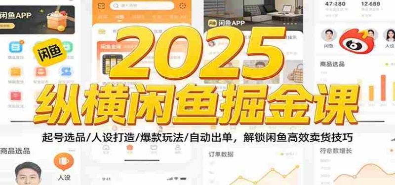 2025纵横闲鱼掘金课:起号选品/人设打造/爆款玩法/自动出单,解锁闲鱼高效卖货技巧-有道网创