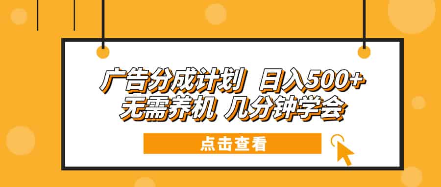 （13741期）广告分成计划 日入500+ 无需养机 几分钟学会-有道网创