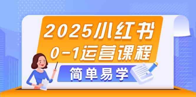 （14719期）2025小红书0-1运营课程，选品、素材、笔记制作与发布技巧-有道网创