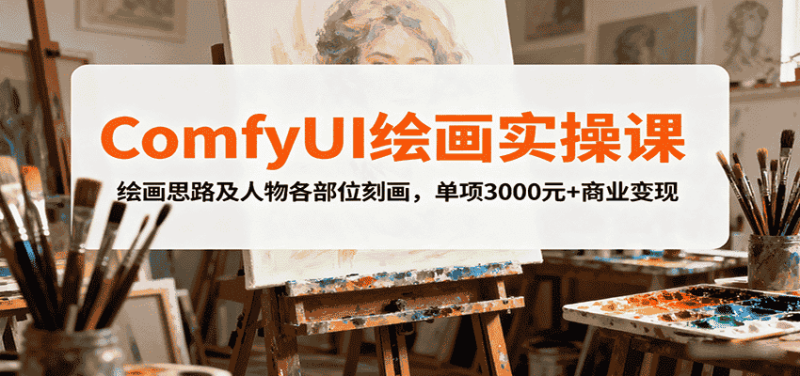 ComfyUI绘画实操课，绘画思路及人物各部位刻画，单项3000元+商业变现-有道网创