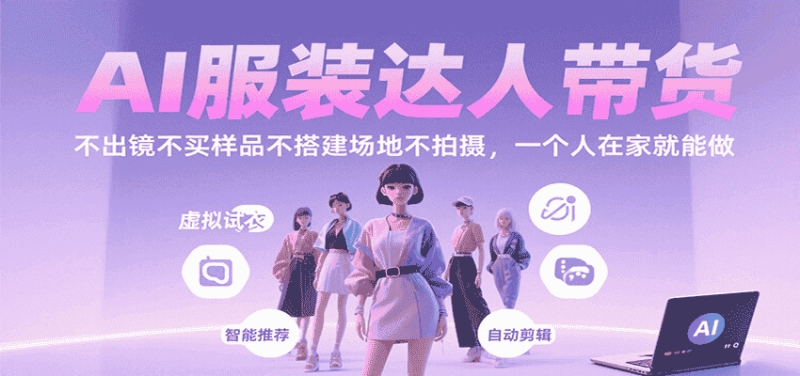 AI服装达人带货,不出镜不买样品不搭建场地不拍摄,一个人在家就能做-有道网创