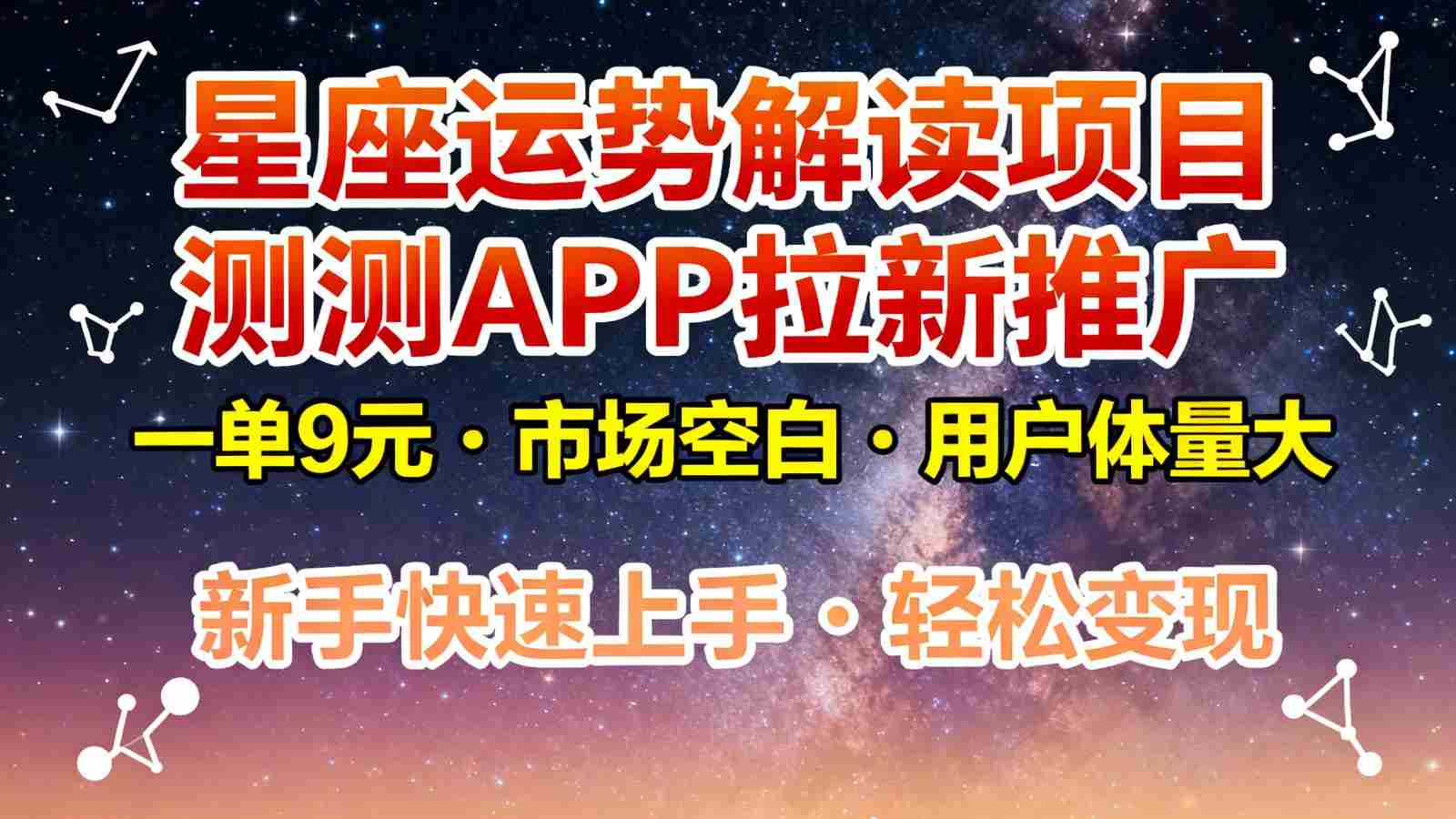 星座运势解读项目，测测APP拉新推广，9元/单，市场空白，用户体量大，新手也能快速…-有道网创