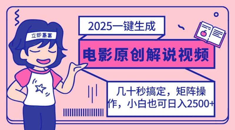 （14153期）2025最新一键生成原创电影解说视频，小白也可无脑矩阵操作，一天几分钟…-有道网创