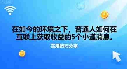 在如今的环境之下，普通人如何在互联上获取收益的一些小道消息-有道网创