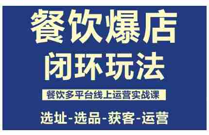 餐饮爆店闭环玩法，餐饮多平台线上运营实战课，选址-选品-获客-运营-有道网创