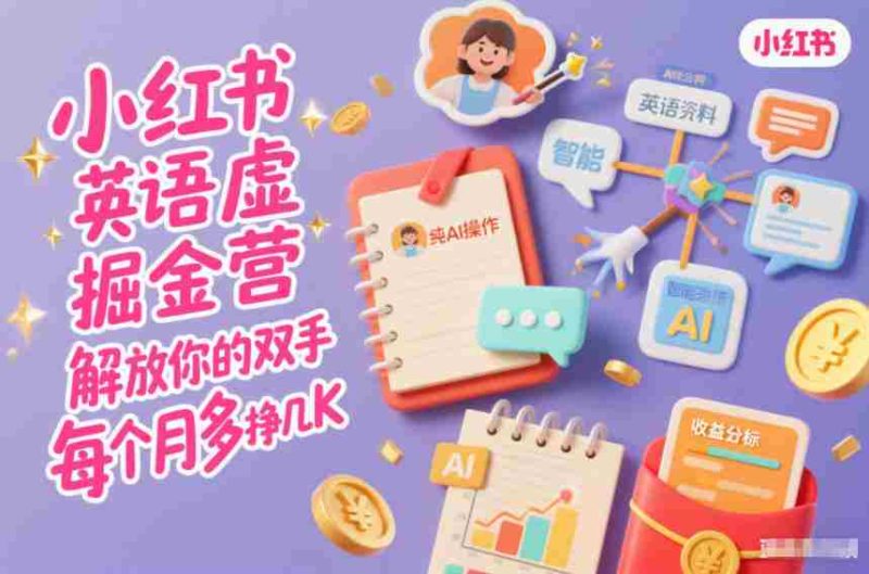 小红书英语虚拟资料掘金营，纯AI操作，解放你的双手，每个月多挣几K-有道网创