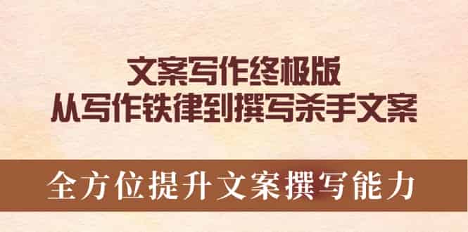 （14056期）文案写作终极版，从写作铁律到撰写杀手文案，全方位提升文案撰写能力-有道网创
