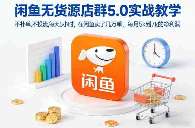 闲鱼无货源店群5.0实战教学，不补单，不投流，每天5小时，在闲鱼卖了几万单，每月5k到7k的净利润-有道网创