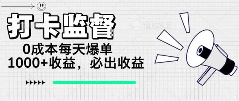 （14303期）打卡监督项目，0成本每天爆单1000+，做就必出收益-有道网创