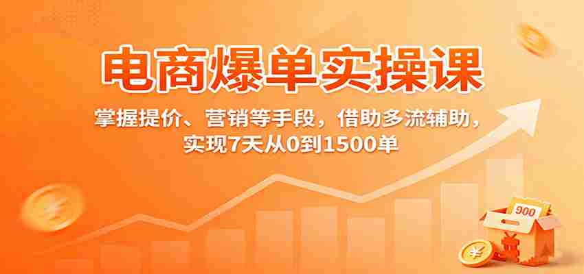 电商爆单实操课：掌握提价、营销等手段，借助多流辅助，实现7天从0到1500单-有道网创