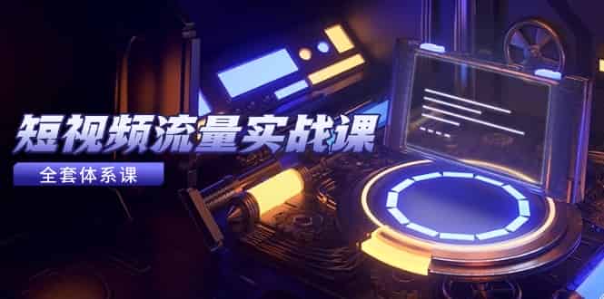 （14937期）短视频流量实战课，从平台选择到内容变现，爆款公式与投放技巧-有道网创