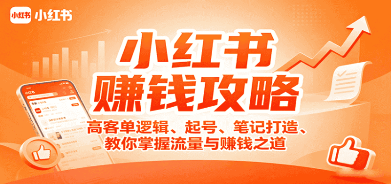 小红书赚钱攻略：高客单逻辑、起号、笔记打造、教你掌握流量与赚钱之道-有道网创