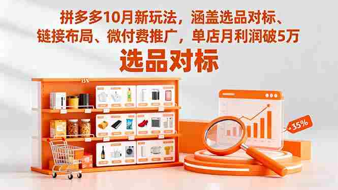 (16364期)拼多多10月新玩法,涵盖选品对标、链接布局、微付费推广,单店月利润破5万-有道网创