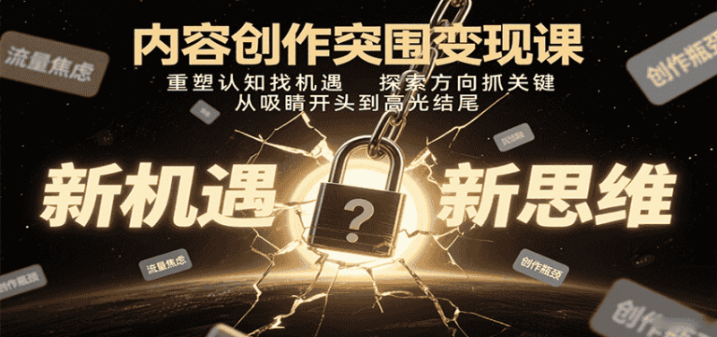 内容创作突围变现课：重塑认知找机遇，探索方向抓关键，从吸睛开头到高光结尾-有道网创