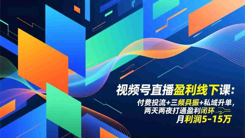 (17116期)视频号直播盈利线下课:付费投流+三频共振+私域升单,两天两夜打通盈利闭环,月利润5-15万-有道网创