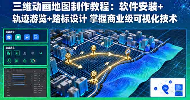 （16096期）三维动画地图制作教程：软件安装+轨迹游览+路标设计 掌握商业级可视化技术-有道网创