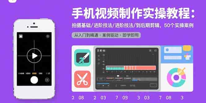 （15789期）手机视频制作实操教程：拍摄基础/进阶技法/到后期剪辑，50个实操案例-有道网创