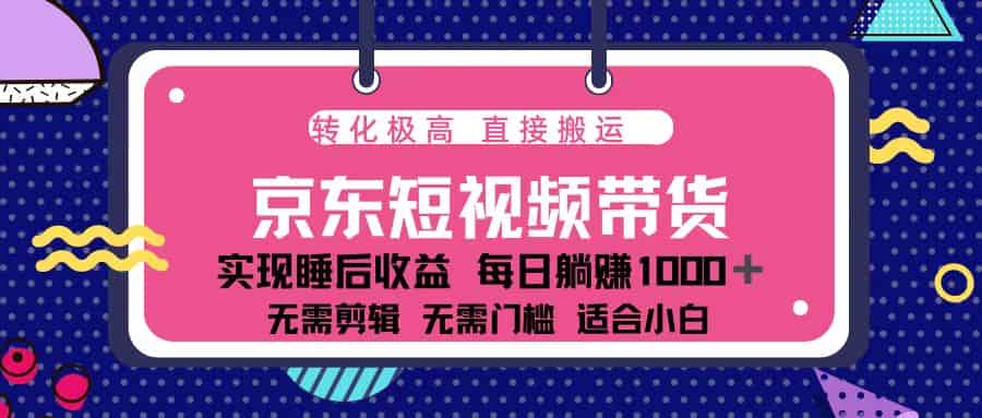 （13770期）蓝海项目京东短视频带货：单账号月入过万，可矩阵。-有道网创