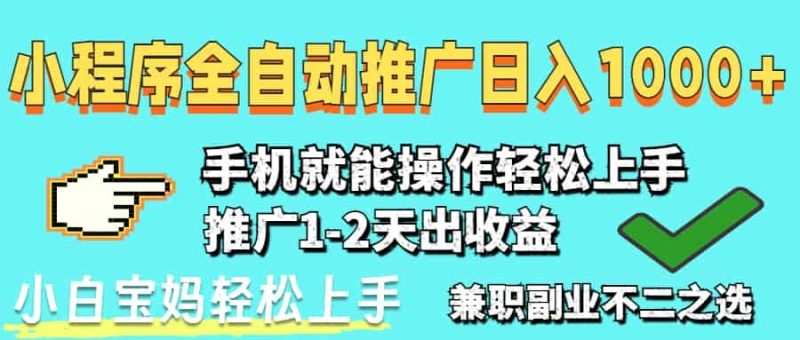 （14526期）2025年最新风口，小程序自动推广，稳定日入1000+，小白轻松上手-有道网创